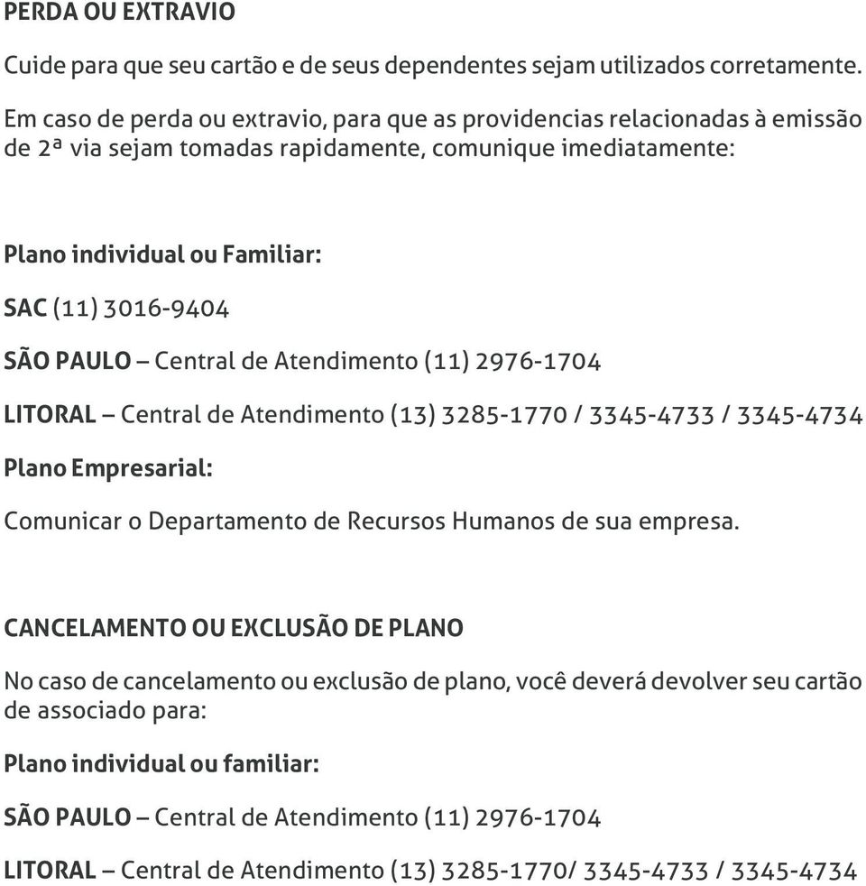 SÃO PAULO Central de Atendimento (11) 2976-1704 LITORAL Central de Atendimento (13) 3285-1770 / 3345-4733 / 3345-4734 Plano Empresarial: Comunicar o Departamento de Recursos Humanos de sua