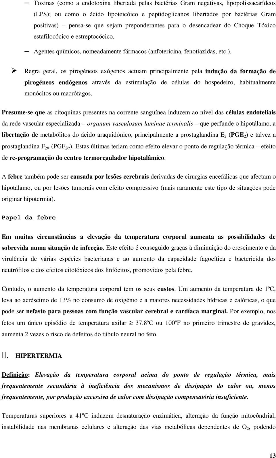 !"regra geral, os pirogéneos exógenos actuam principalmente pela indução da formação de pirogéneos endógenos através da estimulação de células do hospedeiro, habitualmente monócitos ou macrófagos.