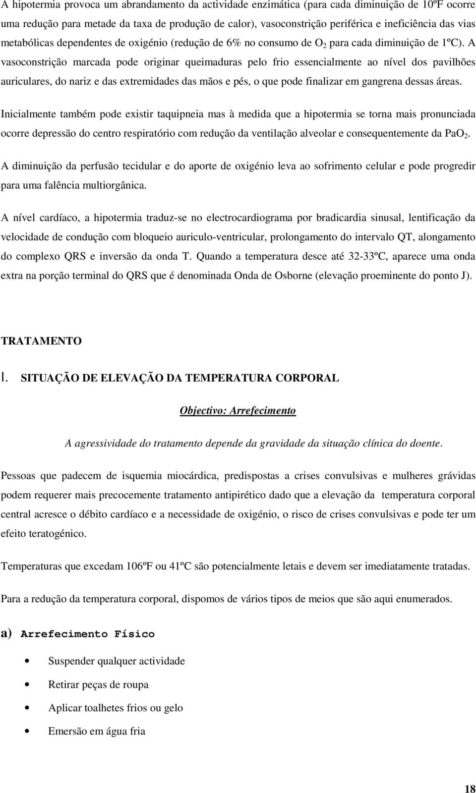 A vasoconstrição marcada pode originar queimaduras pelo frio essencialmente ao nível dos pavilhões auriculares, do nariz e das extremidades das mãos e pés, o que pode finalizar em gangrena dessas