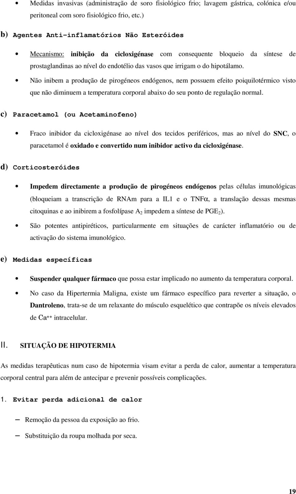 Não inibem a produção de pirogéneos endógenos, nem possuem efeito poiquilotérmico visto que não diminuem a temperatura corporal abaixo do seu ponto de regulação normal.