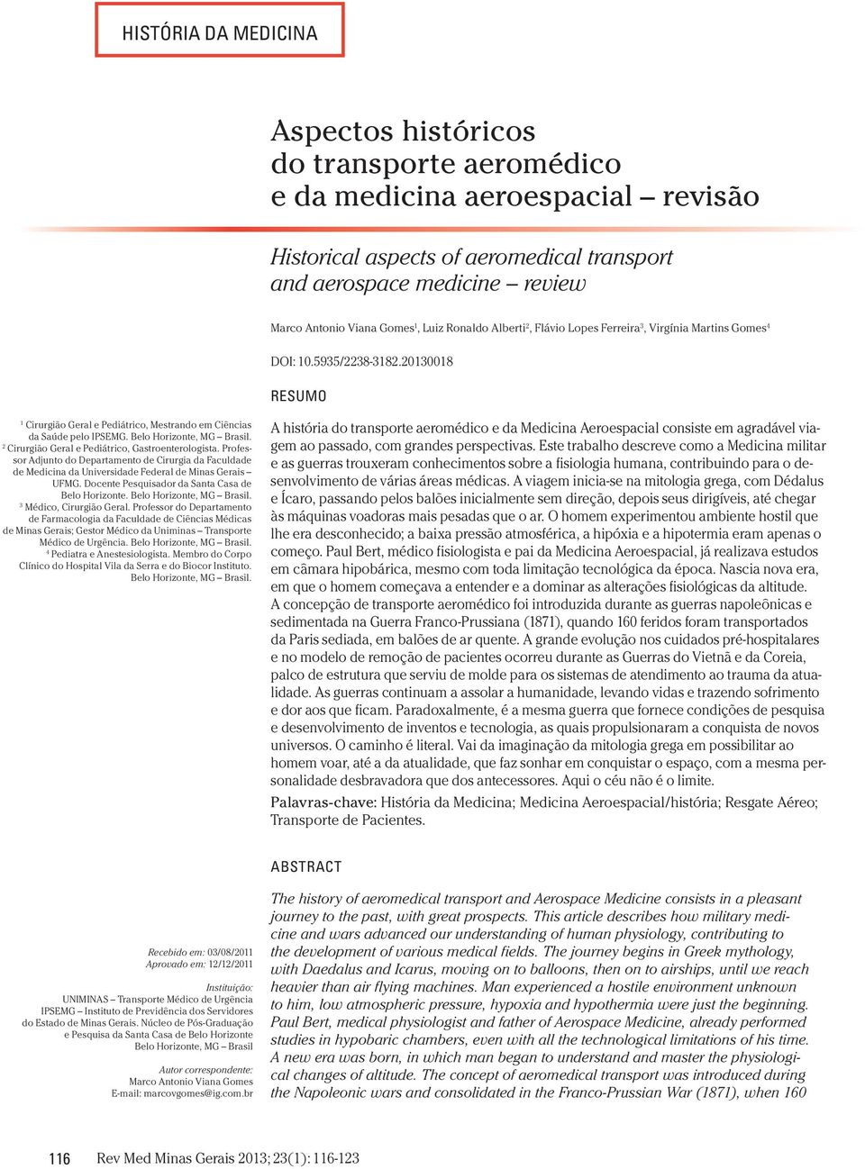 Belo Horizonte, MG Brasil. 2 Cirurgião Geral e Pediátrico, Gastroenterologista. Professor Adjunto do Departamento de Cirurgia da Faculdade de Medicina da Universidade Federal de Minas Gerais UFMG.