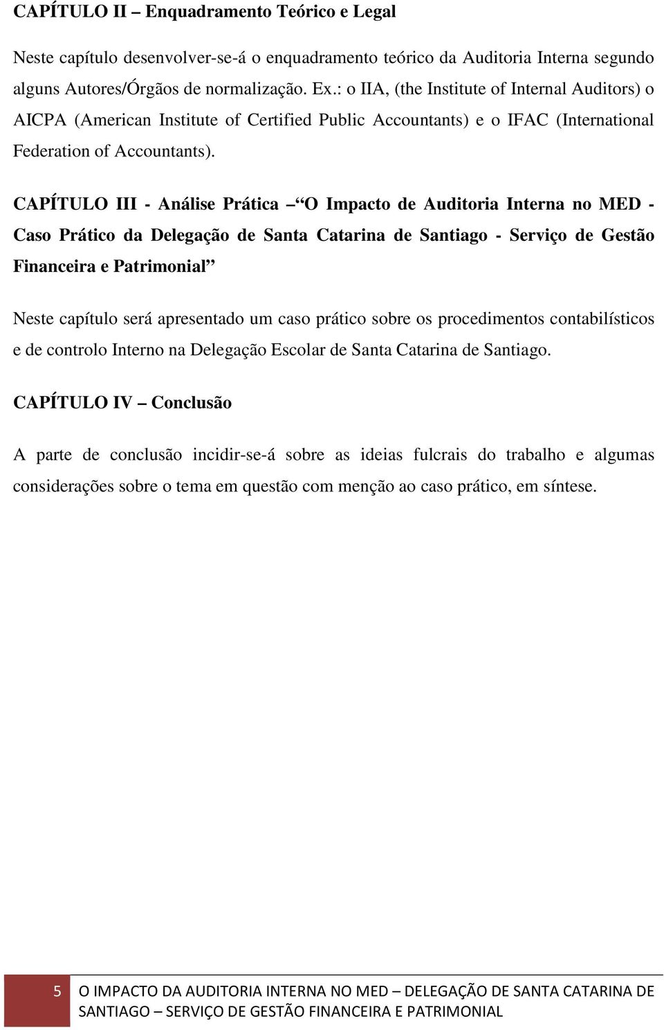 CAPÍTULO III - Análise Prática O Impacto de Auditoria Interna no MED - Caso Prático da Delegação de Santa Catarina de Santiago - Serviço de Gestão Financeira e Patrimonial Neste capítulo será