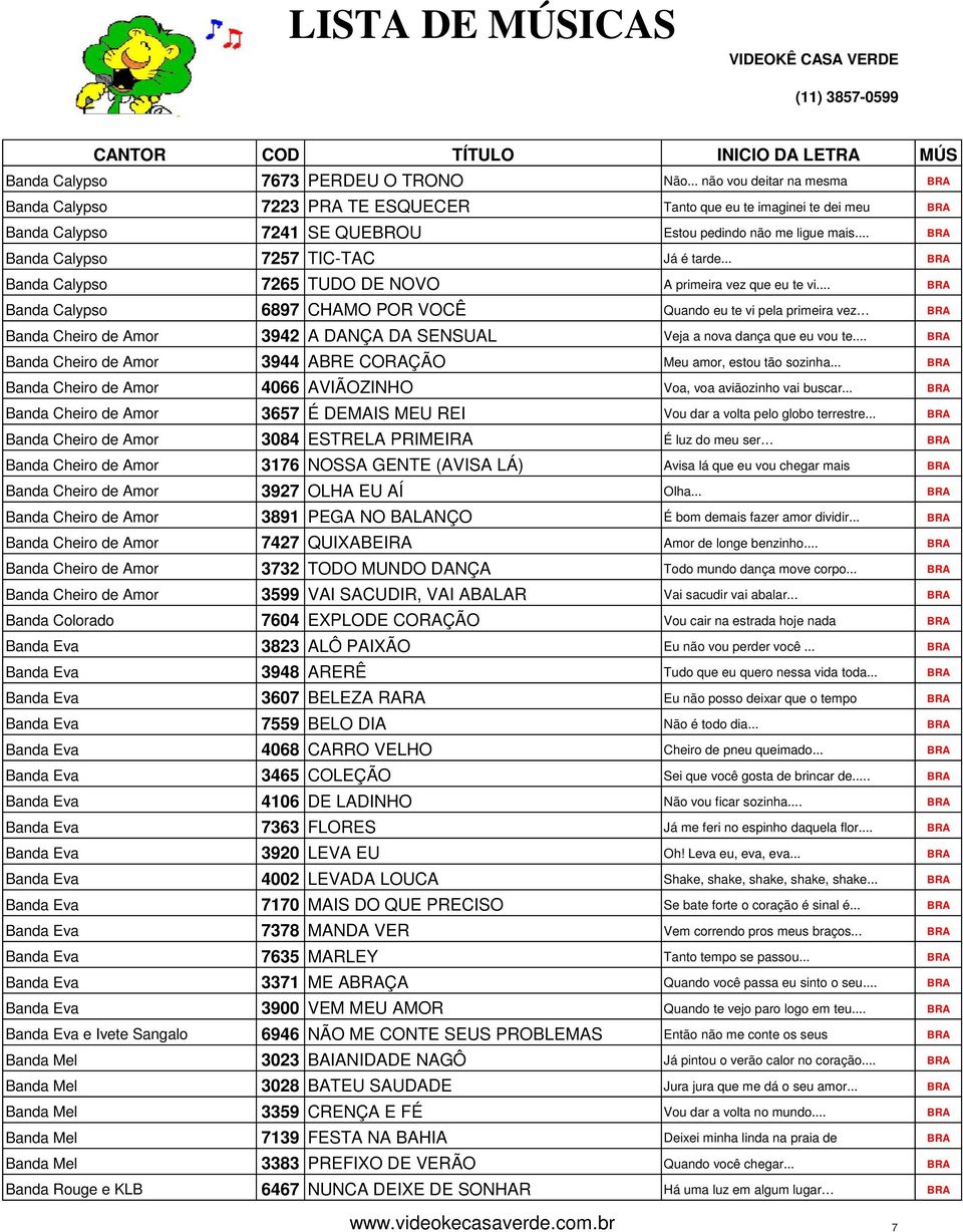 .. BRA Banda Calypso 7257 TIC-TAC Já é tarde... BRA Banda Calypso 7265 TUDO DE NOVO A primeira vez que eu te vi.