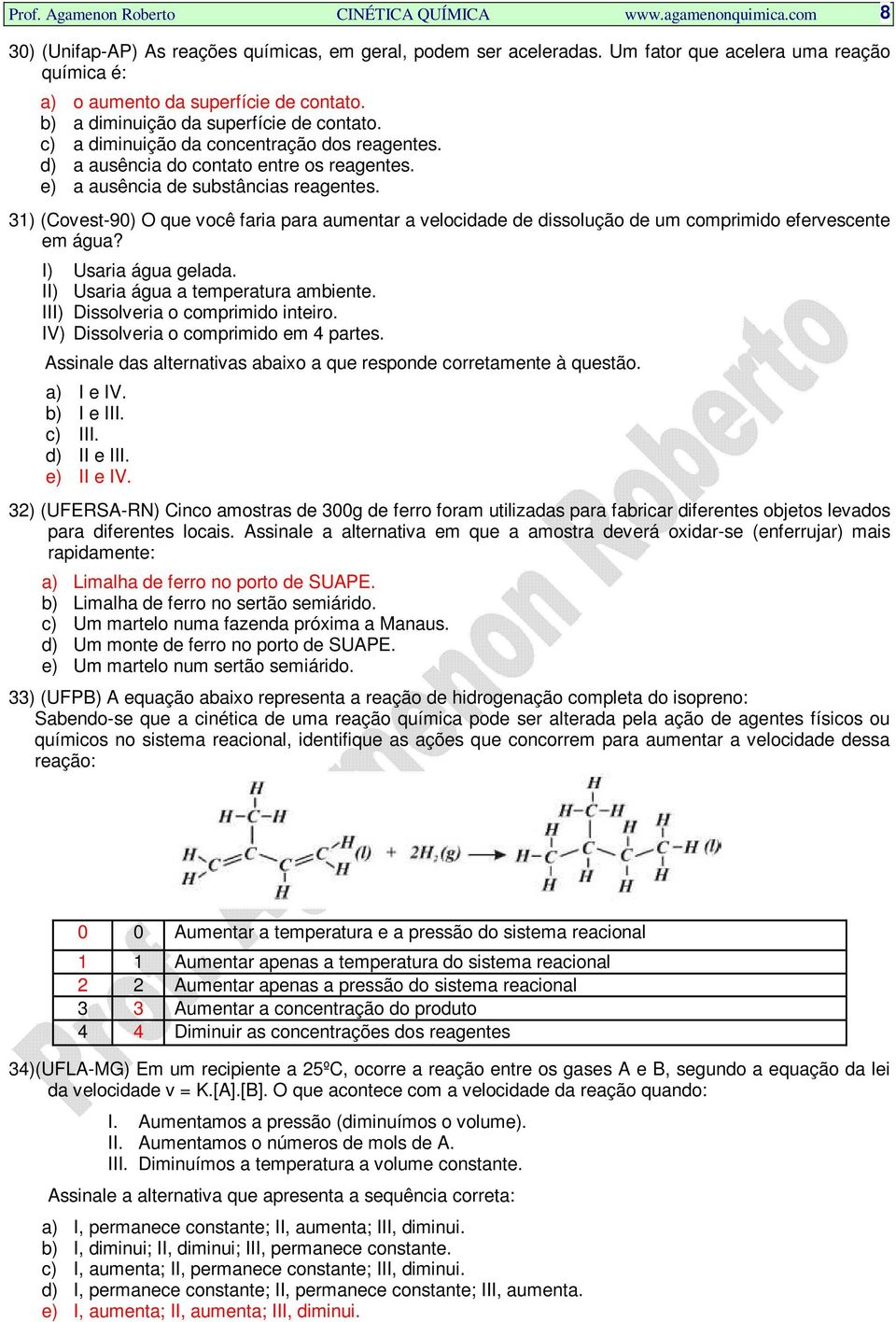 d) a ausência do contato entre os reagentes. e) a ausência de substâncias reagentes. 31) (Covest-90) O que você faria para aumentar a velocidade de dissolução de um comprimido efervescente em água?