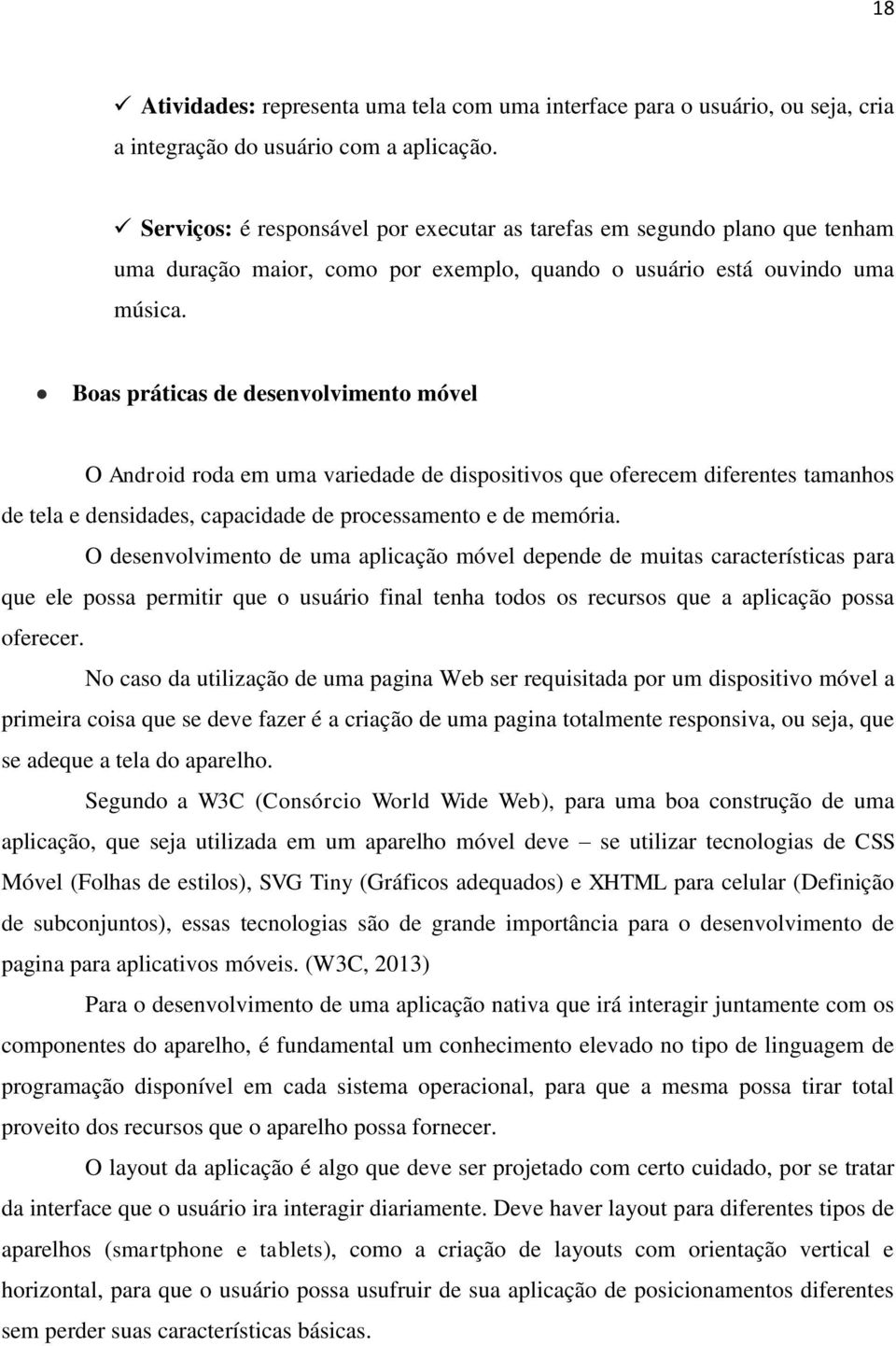 Boas práticas de desenvolvimento móvel O Android roda em uma variedade de dispositivos que oferecem diferentes tamanhos de tela e densidades, capacidade de processamento e de memória.