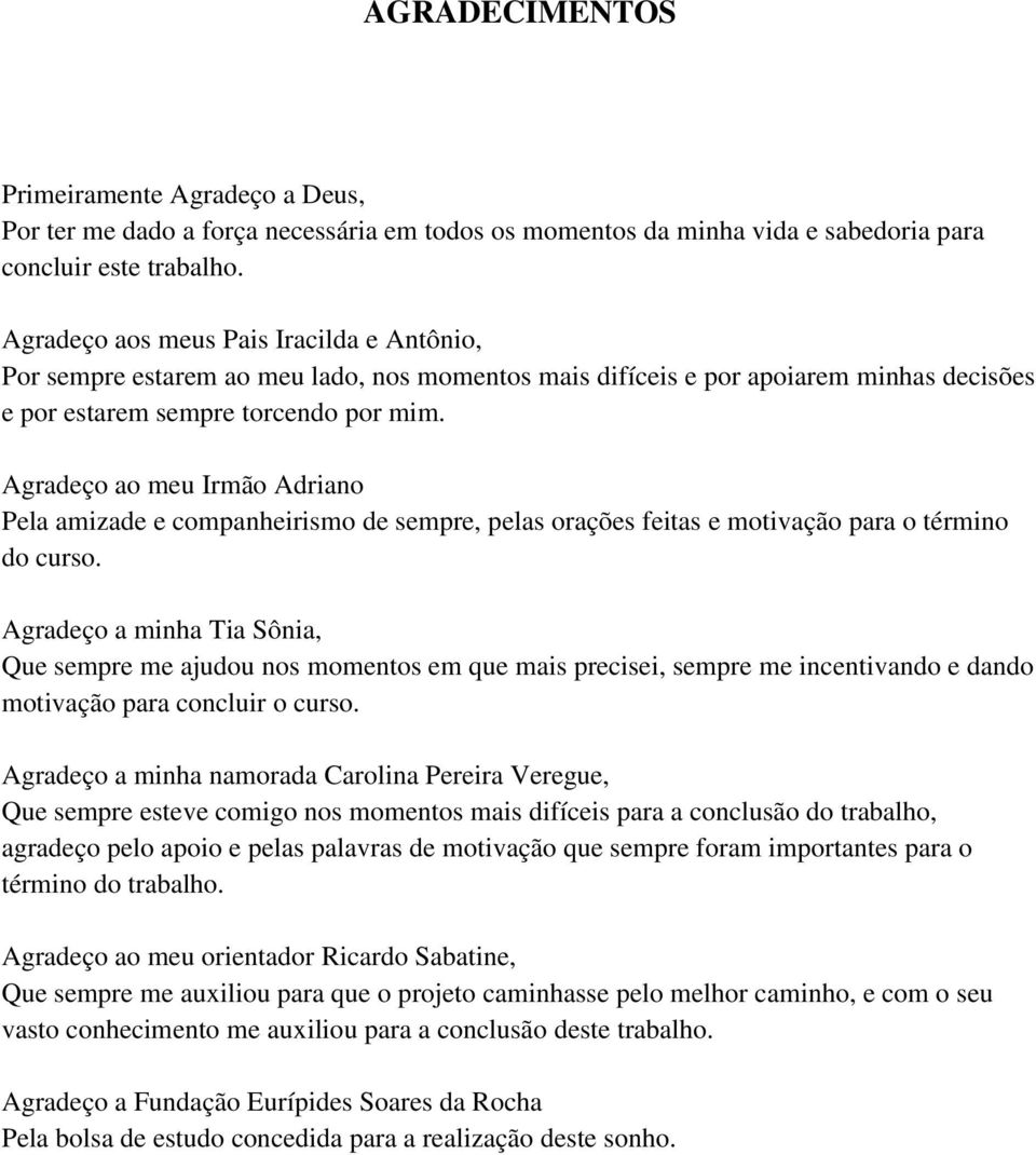 Agradeço ao meu Irmão Adriano Pela amizade e companheirismo de sempre, pelas orações feitas e motivação para o término do curso.