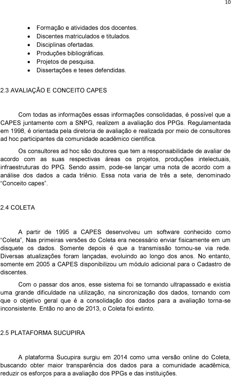 Regulamentada em 1998, é orientada pela diretoria de avaliação e realizada por meio de consultores ad hoc participantes da comunidade acadêmico cientifica.