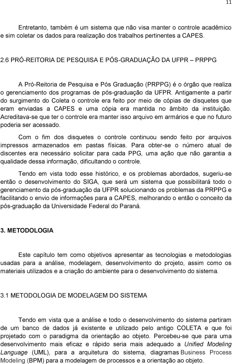 Antigamente a partir do surgimento do Coleta o controle era feito por meio de cópias de disquetes que eram enviadas a CAPES e uma cópia era mantida no âmbito da instituição.