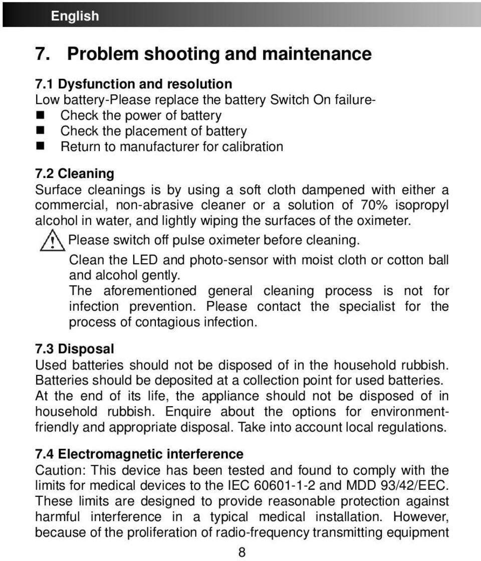 2 Cleaning Surface cleanings is by using a soft cloth dampened with either a commercial, non-abrasive cleaner or a solution of 70% isopropyl alcohol in water, and lightly wiping the surfaces of the