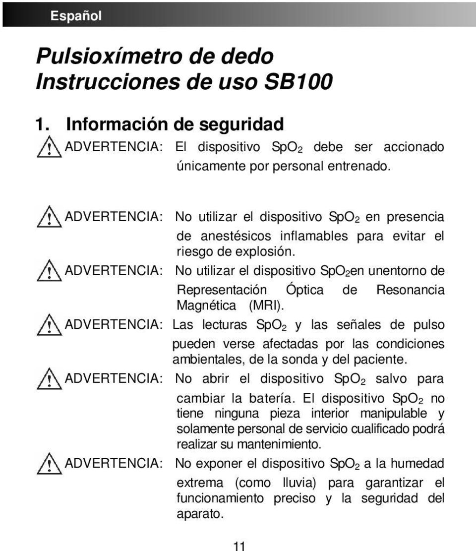 ADVERTENCIA: No utilizar el dispositivo SpO2en unentorno de Representación Óptica de Resonancia Magnética (MRI).