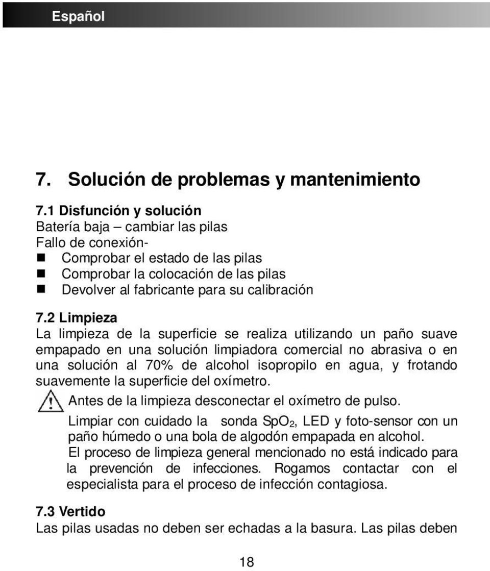 2 Limpieza La limpieza de la superficie se realiza utilizando un paño suave empapado en una solución limpiadora comercial no abrasiva o en una solución al 70% de alcohol isopropilo en agua, y