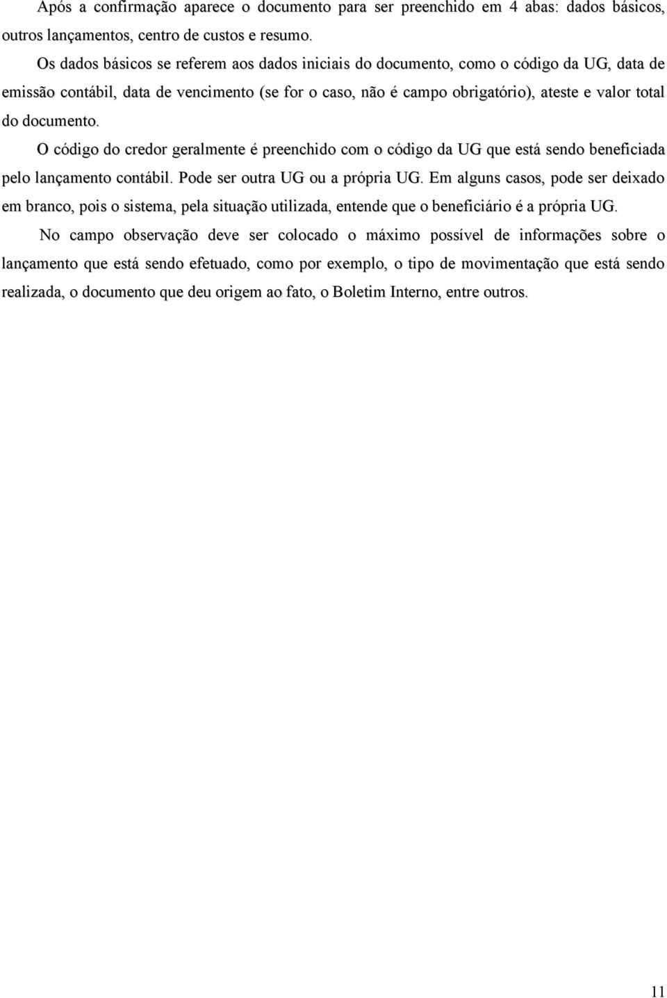 documento. O código do credor geralmente é preenchido com o código da UG que está sendo beneficiada pelo lançamento contábil. Pode ser outra UG ou a própria UG.