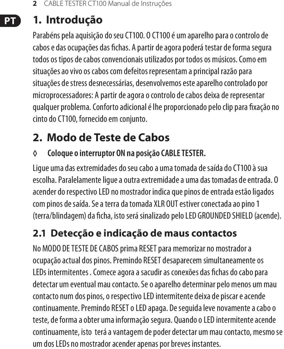 Como em situações ao vivo os cabos com defeitos representam a principal razão para situações de stress desnecessárias, desenvolvemos este aparelho controlado por microprocessadores: A partir de agora