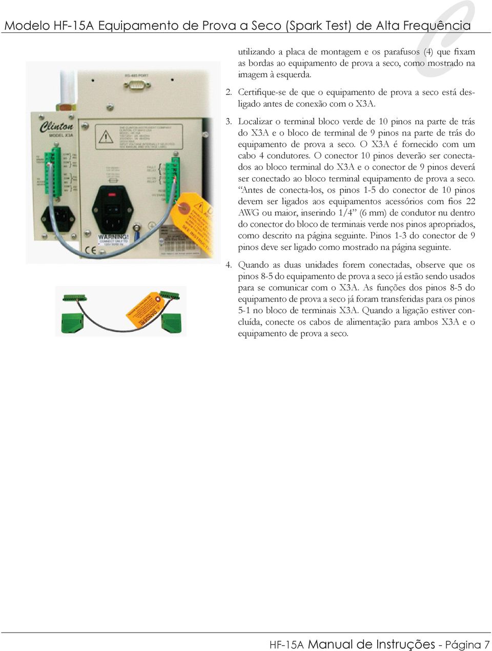 Localizar o terminal bloco verde de 10 pinos na parte de trás do X3A e o bloco de terminal de 9 pinos na parte de trás do equipamento de prova a seco. O X3A é fornecido com um cabo 4 condutores.