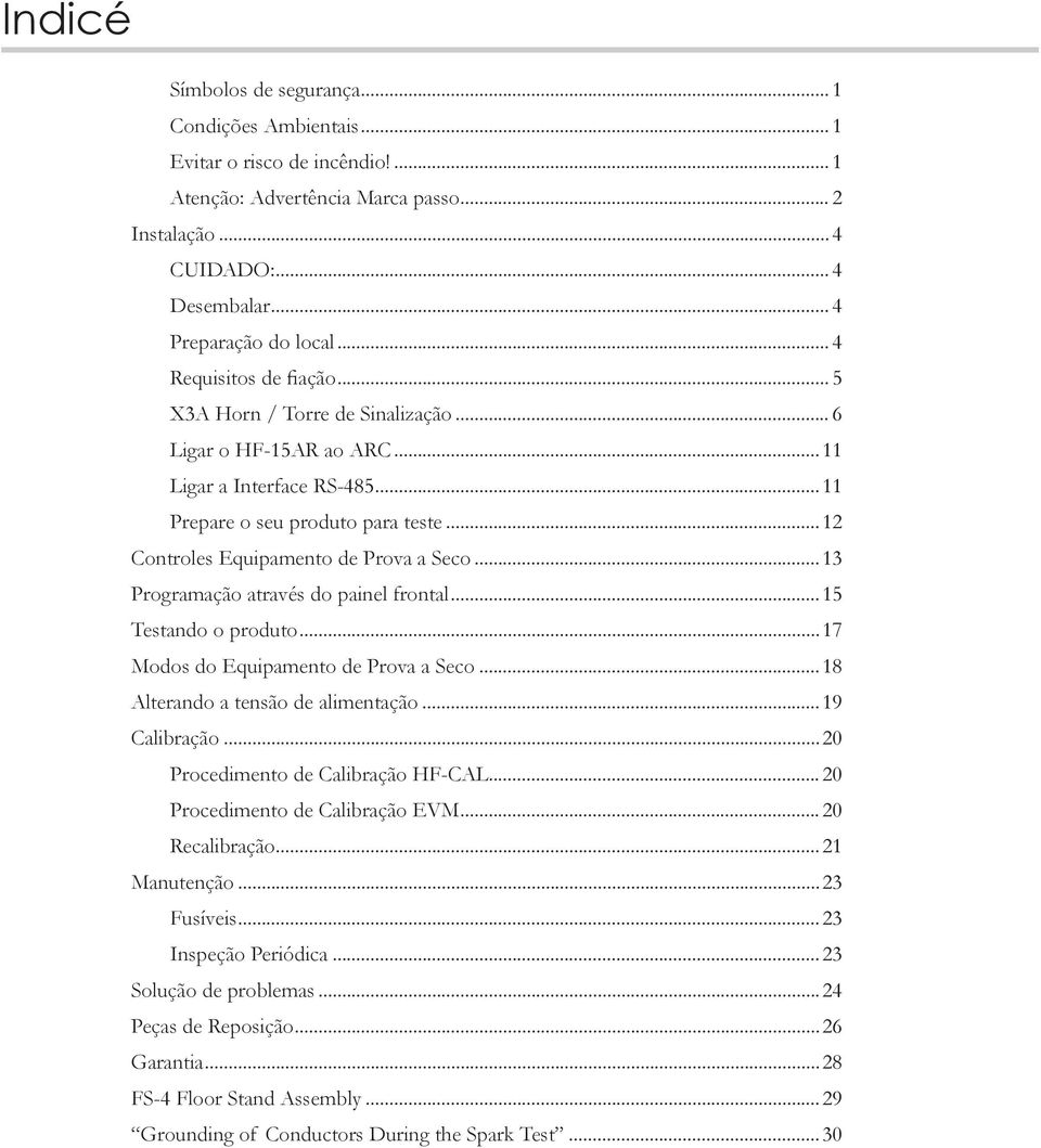 .. 12 Controles Equipamento de Prova a Seco...13 Programação através do painel frontal...15 Testando o produto...17 Modos do Equipamento de Prova a Seco...18 Alterando a tensão de alimentação.