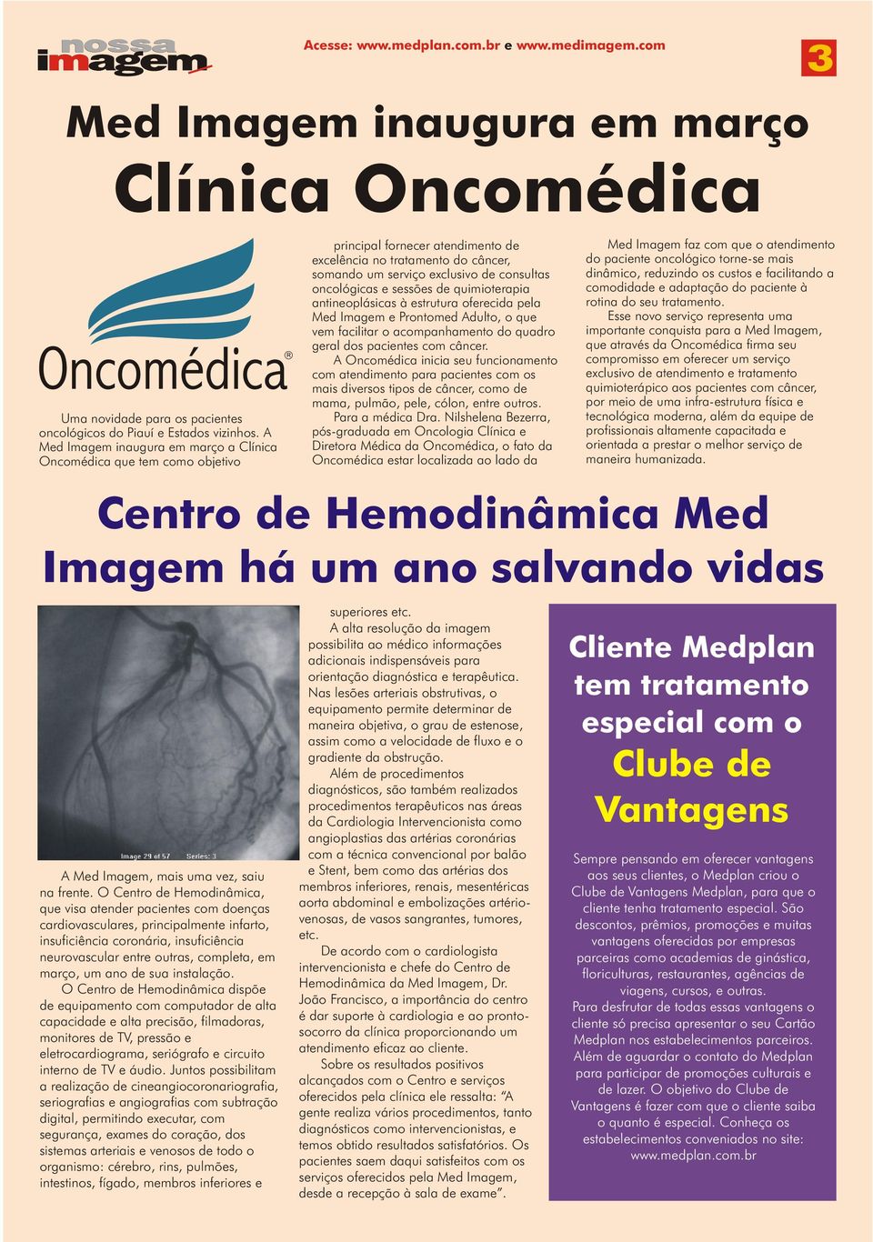 sessões de quimioterapia antineoplásicas à estrutura oferecida pela Med Imagem e Prontomed Adulto, o que vem facilitar o acompanhamento do quadro geral dos pacientes com câncer.