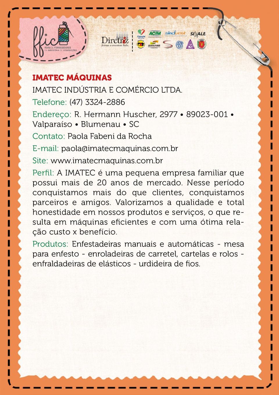 br Site: www.imatecmaquinas.com.br Perfil: A IMATEC é uma pequena empresa familiar que possui mais de 20 anos de mercado.