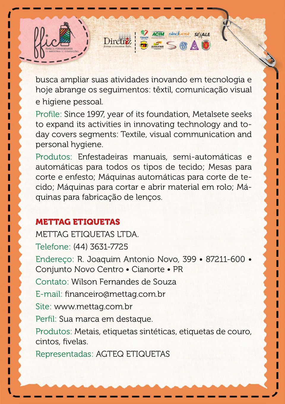 Produtos: Enfestadeiras manuais, semi-automáticas e automáticas para todos os tipos de tecido; Mesas para corte e enfesto; Máquinas automáticas para corte de tecido; Máquinas para cortar e abrir