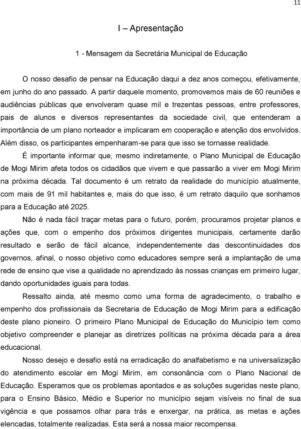 civil, que entenderam a importância de um plano norteador e implicaram em cooperação e atenção dos envolvidos. Além disso, os participantes empenharam-se para que isso se tornasse realidade.