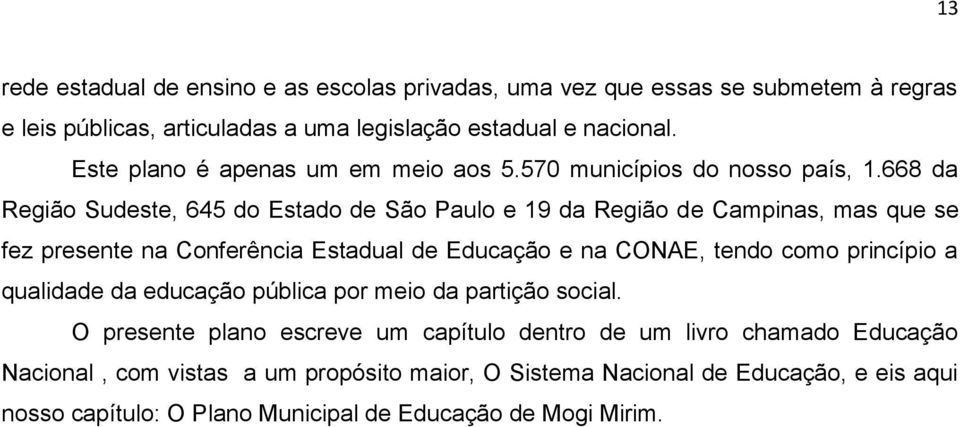 668 da Região Sudeste, 645 do Estado de São Paulo e 19 da Região de Campinas, mas que se fez presente na Conferência Estadual de Educação e na CONAE, tendo como