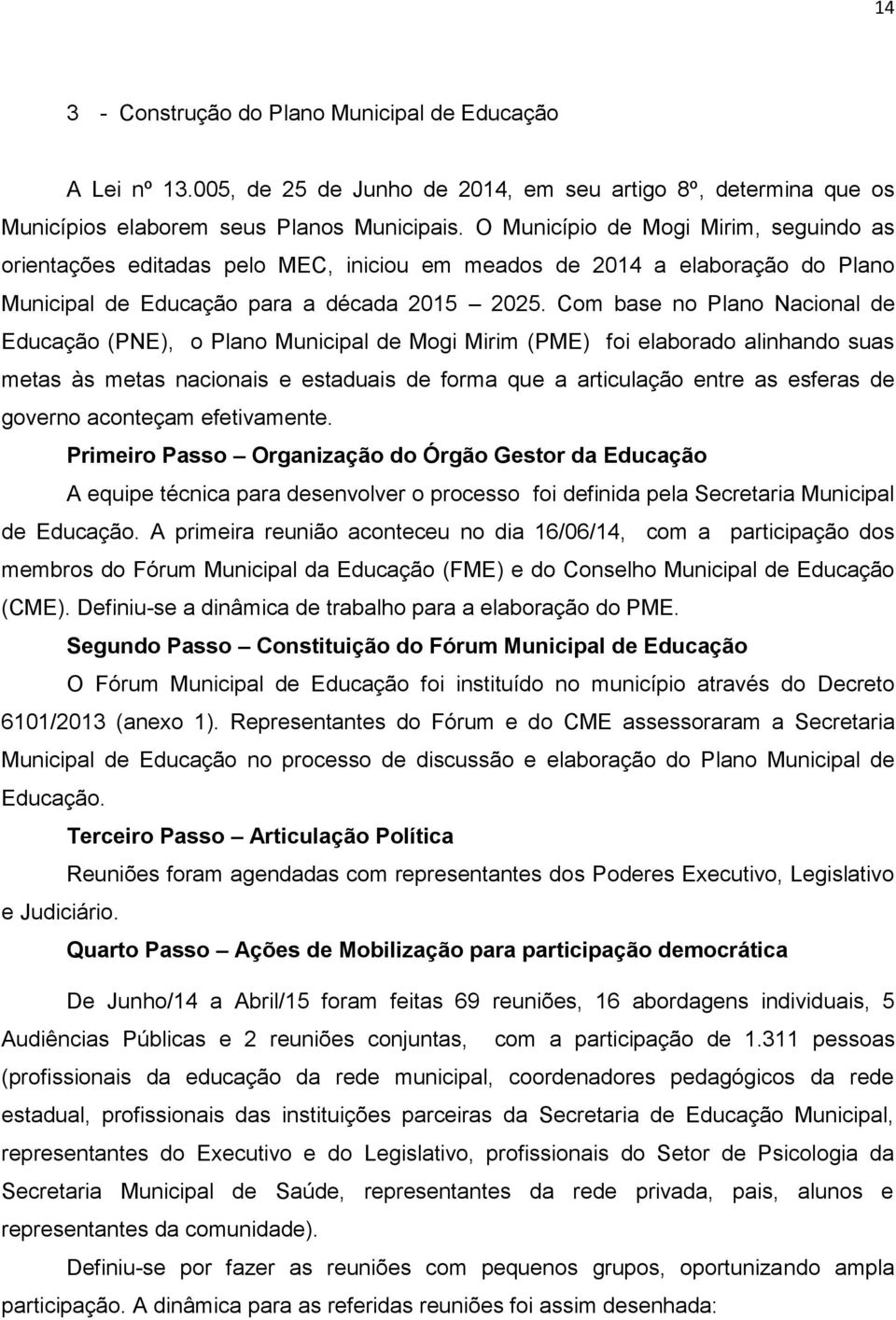 Com base no Plano Nacional de Educação (PNE), o Plano Municipal de Mogi Mirim (PME) foi elaborado alinhando suas metas às metas nacionais e estaduais de forma que a articulação entre as esferas de