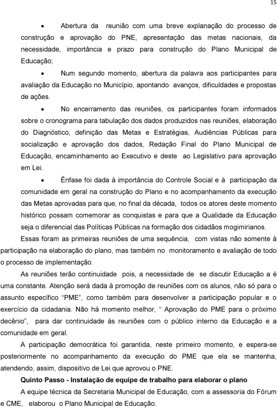 No encerramento das reuniões, os participantes foram informados sobre o cronograma para tabulação dos dados produzidos nas reuniões, elaboração do Diagnóstico, definição das Metas e Estratégias,