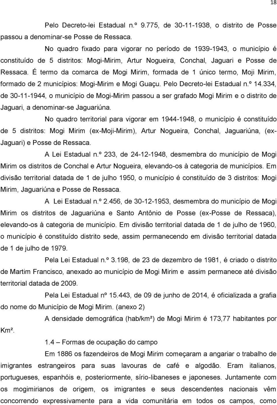 É termo da comarca de Mogi Mirim, formada de 1 único termo, Moji Mirim, formado de 2 municípios: Mogi-Mirim e Mogi Guaçu. Pelo Decreto-lei Estadual n.º 14.