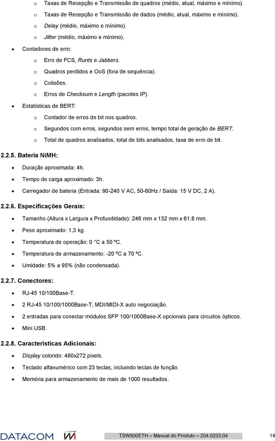 Segunds cm errs, segunds sem errs, temp ttal de geraçã de BERT. Ttal de quadrs analisads, ttal de bits analisads, taxa de err de bit. 2.2.5. Bateria NiMH: Duraçã aprximada: 4h.