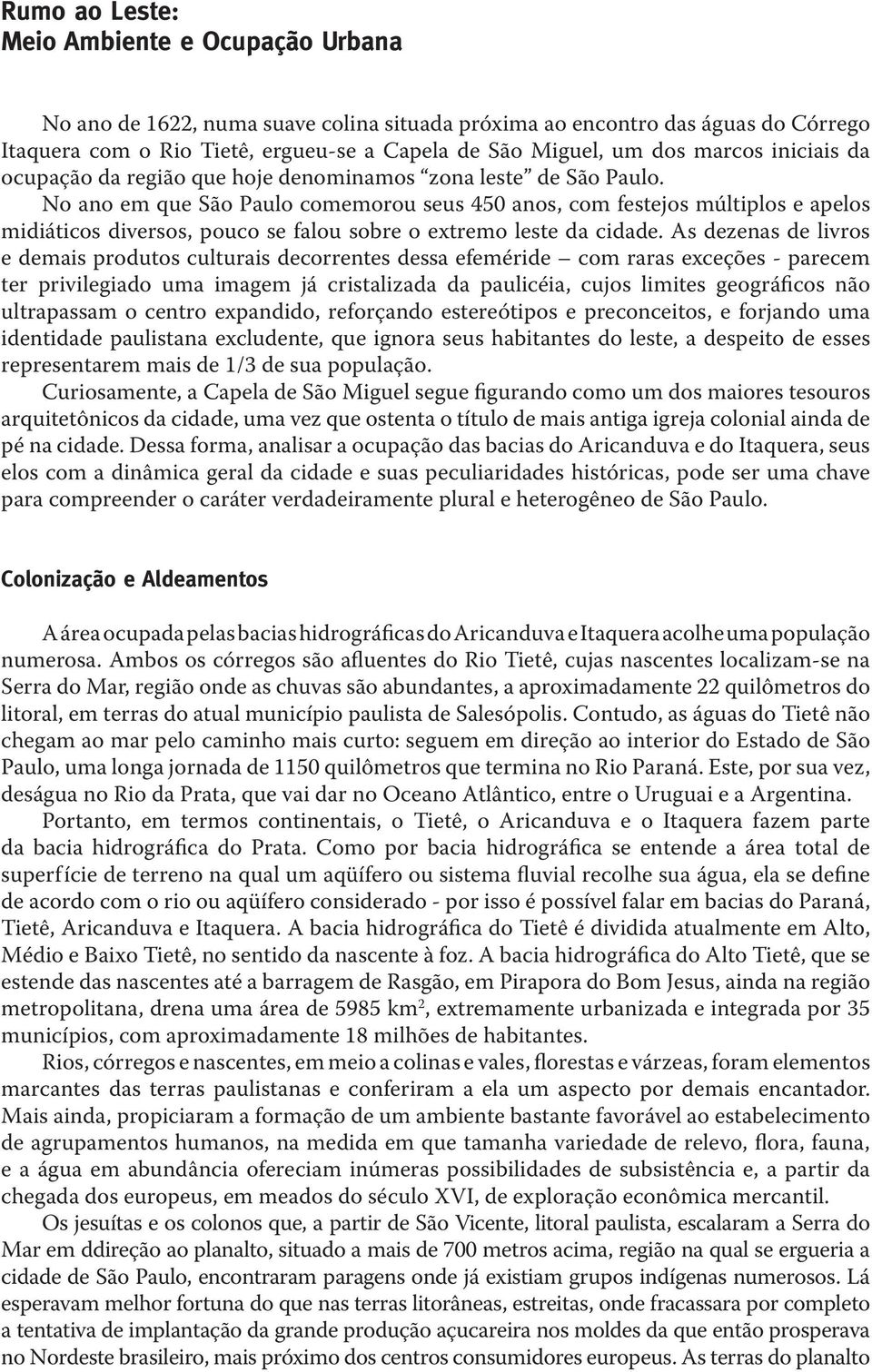 No ano em que São Paulo comemorou seus 450 anos, com festejos múltiplos e apelos midiáticos diversos, pouco se falou sobre o extremo leste da cidade.