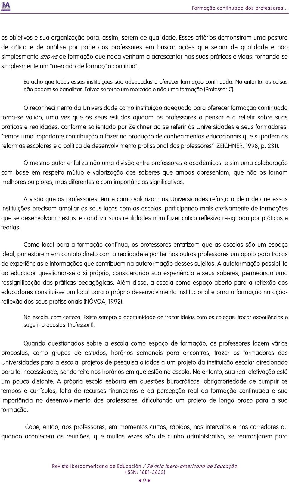 suas práticas e vidas, tornando-se simplesmente um mercado de formação contínua. Eu acho que todas essas instituições são adequadas a oferecer formação continuada.