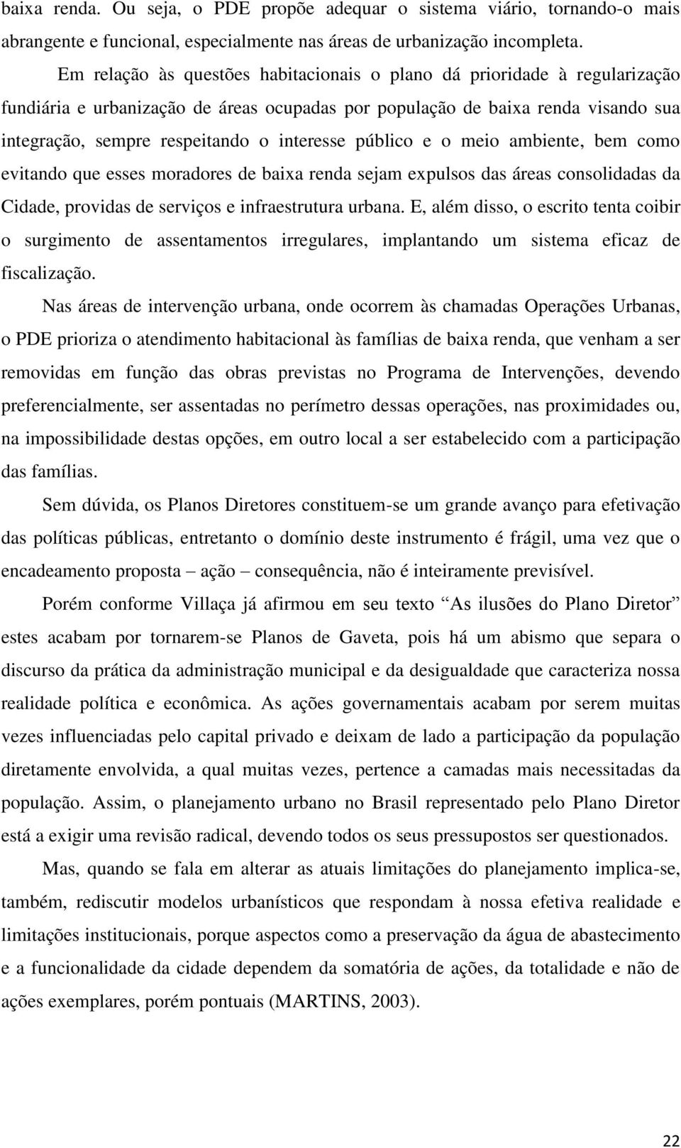 interesse público e o meio ambiente, bem como evitando que esses moradores de baixa renda sejam expulsos das áreas consolidadas da Cidade, providas de serviços e infraestrutura urbana.