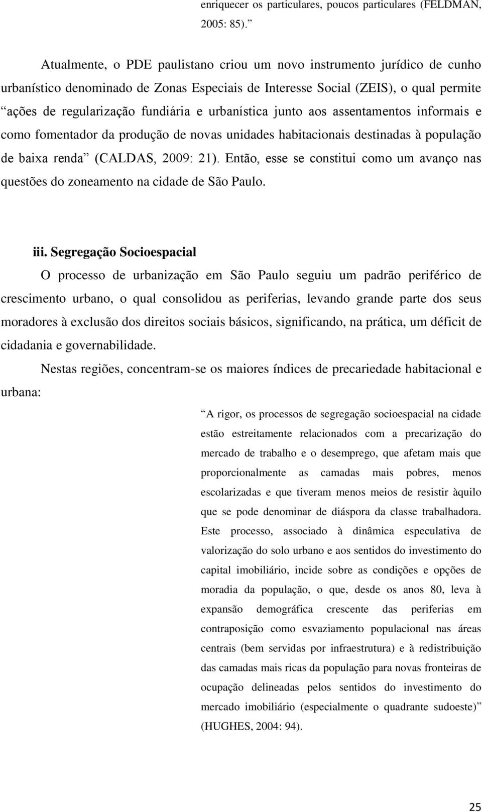 urbanística junto aos assentamentos informais e como fomentador da produção de novas unidades habitacionais destinadas à população de baixa renda (CALDAS, 2009: 21).