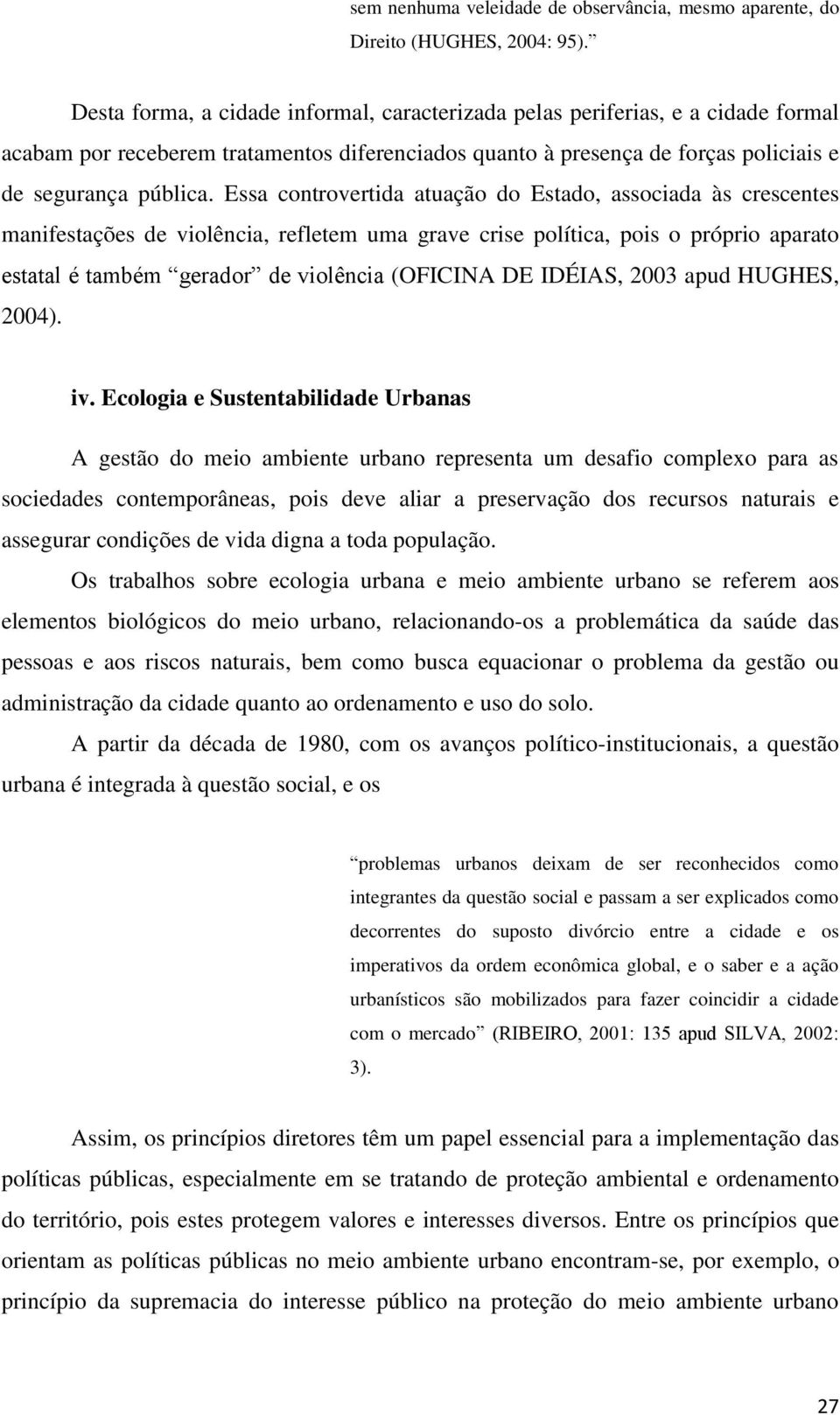 Essa controvertida atuação do Estado, associada às crescentes manifestações de violência, refletem uma grave crise política, pois o próprio aparato estatal é também gerador de violência (OFICINA DE