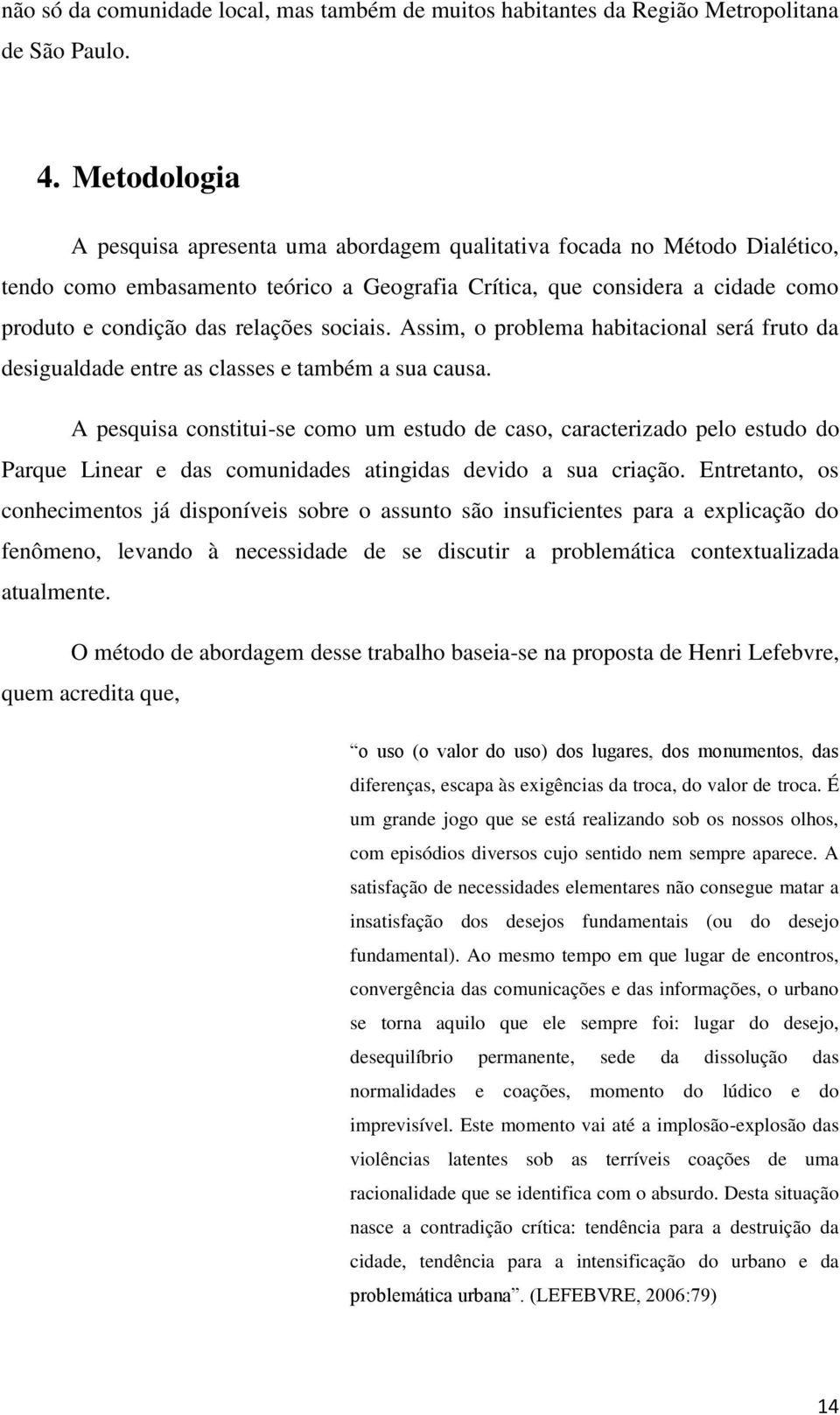 sociais. Assim, o problema habitacional será fruto da desigualdade entre as classes e também a sua causa.