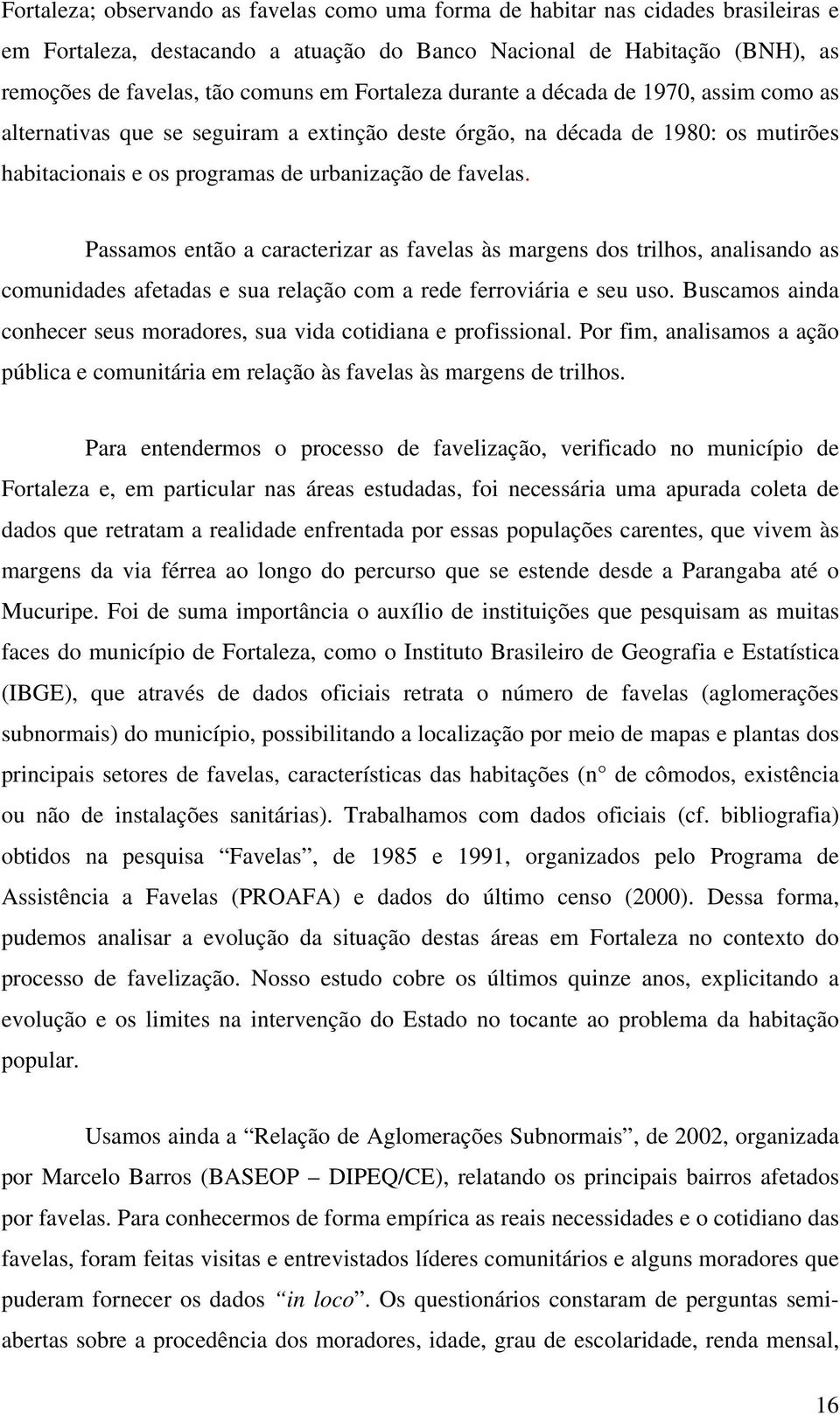 Passamos então a caracterizar as favelas às margens dos trilhos, analisando as comunidades afetadas e sua relação com a rede ferroviária e seu uso.