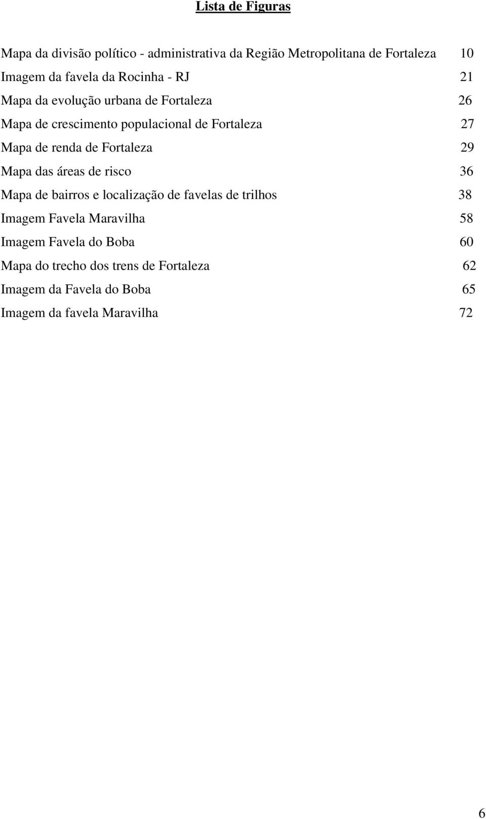 Fortaleza 29 Mapa das áreas de risco 36 Mapa de bairros e localização de favelas de trilhos 38 Imagem Favela Maravilha 58