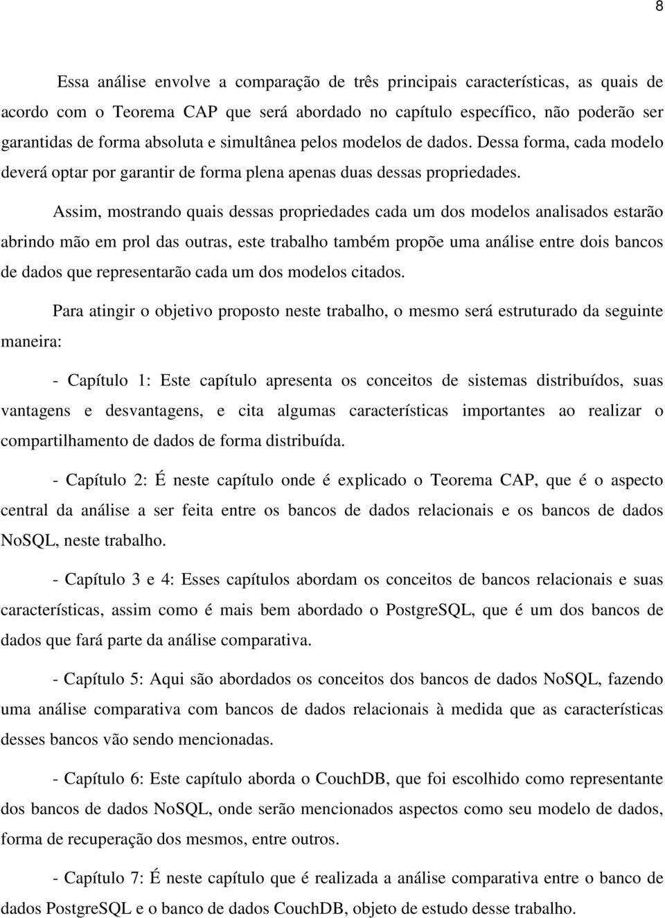 Assim, mostrando quais dessas propriedades cada um dos modelos analisados estarão abrindo mão em prol das outras, este trabalho também propõe uma análise entre dois bancos de dados que representarão