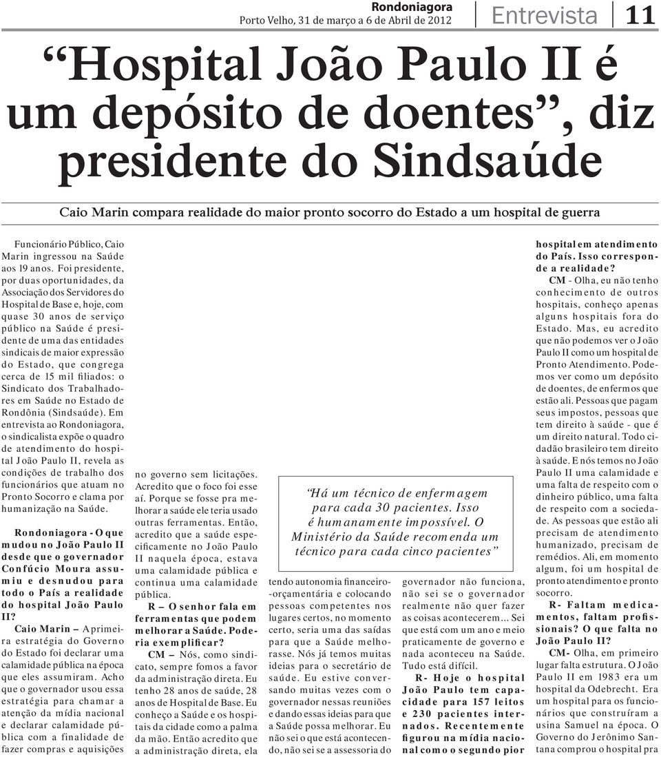 Foi presidente, por duas oportunidades, da Associação dos Servidores do Hospital de Base e, hoje, com quase 30 anos de serviço público na Saúde é presidente de uma das entidades sindicais de maior