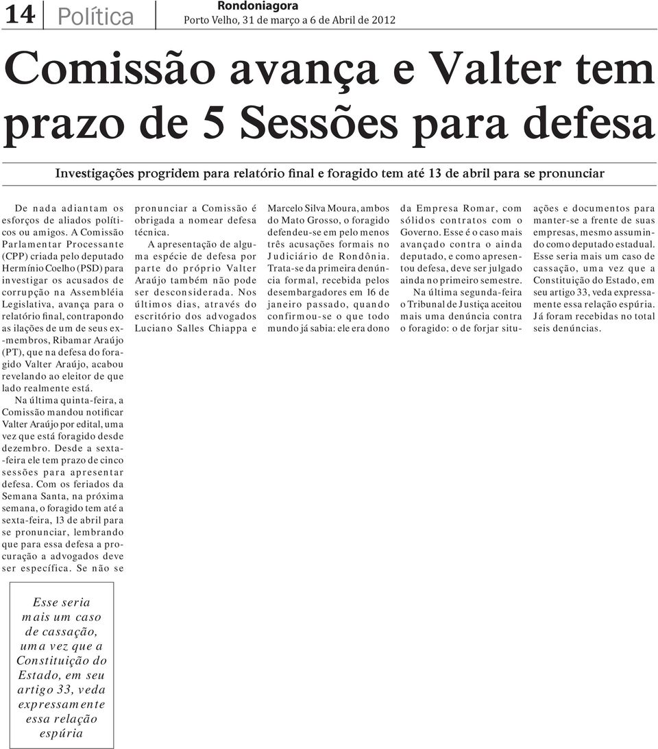 A Comissão Parlamentar Processante (CPP) criada pelo deputado Hermínio Coelho (PSD) para investigar os acusados de corrupção na Assembléia Legislativa, avança para o relatório final, contrapondo as