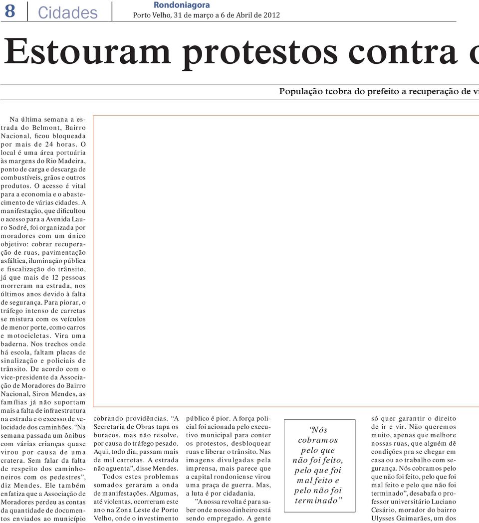 A manifestação, que dificultou o acesso para a Avenida Lauro Sodré, foi organizada por moradores com um único objetivo: cobrar recuperação de ruas, pavimentação asfáltica, iluminação pública e