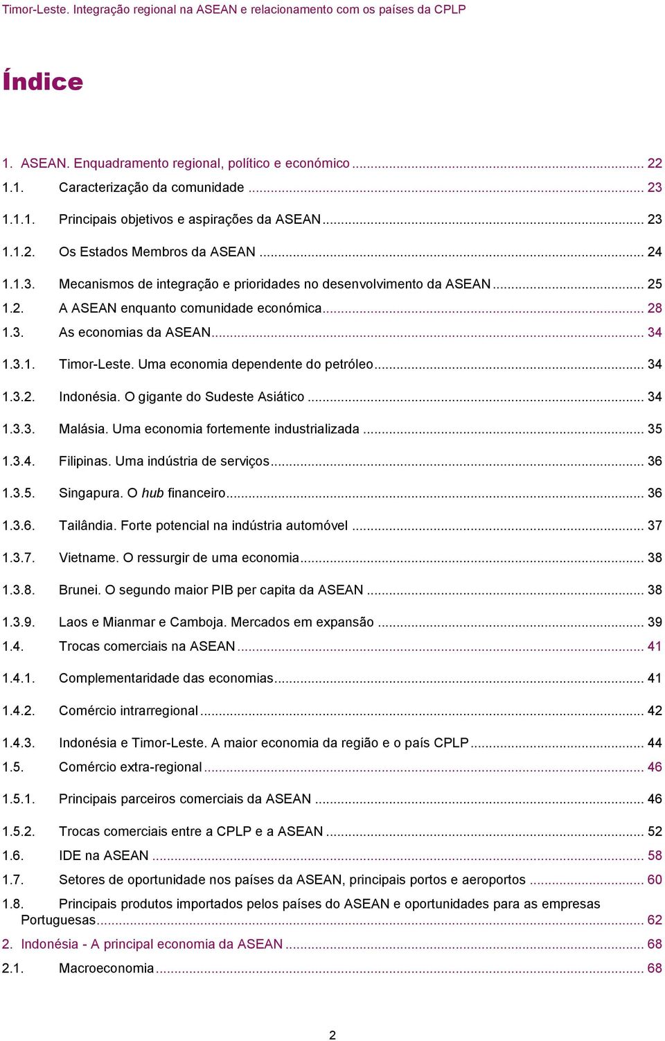 Uma economia dependente do petróleo... 34 1.3.2. Indonésia. O gigante do Sudeste Asiático... 34 1.3.3. Malásia. Uma economia fortemente industrializada... 35 1.3.4. Filipinas.