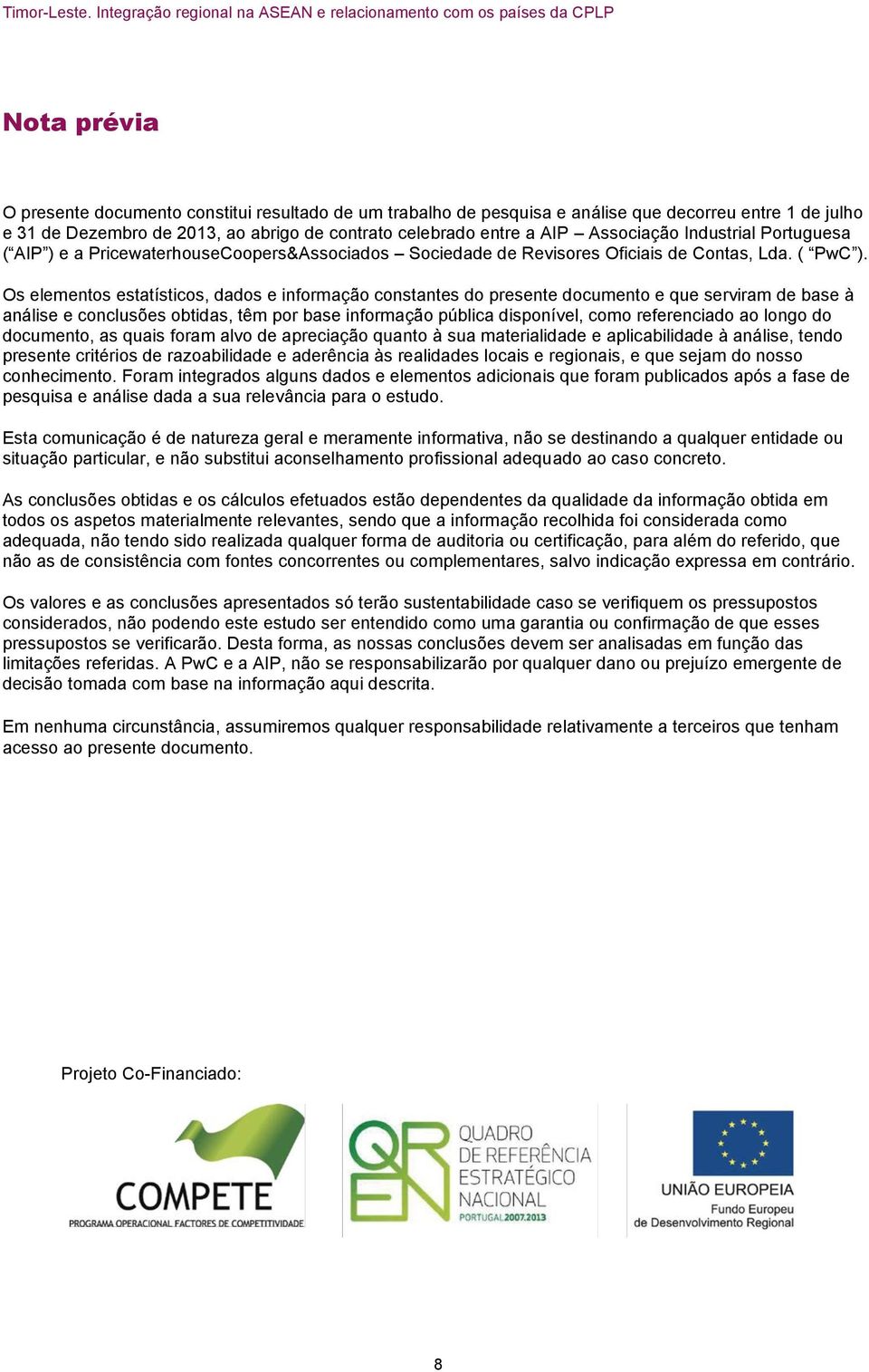 Os elementos estatísticos, dados e informação constantes do presente documento e que serviram de base à análise e conclusões obtidas, têm por base informação pública disponível, como referenciado ao