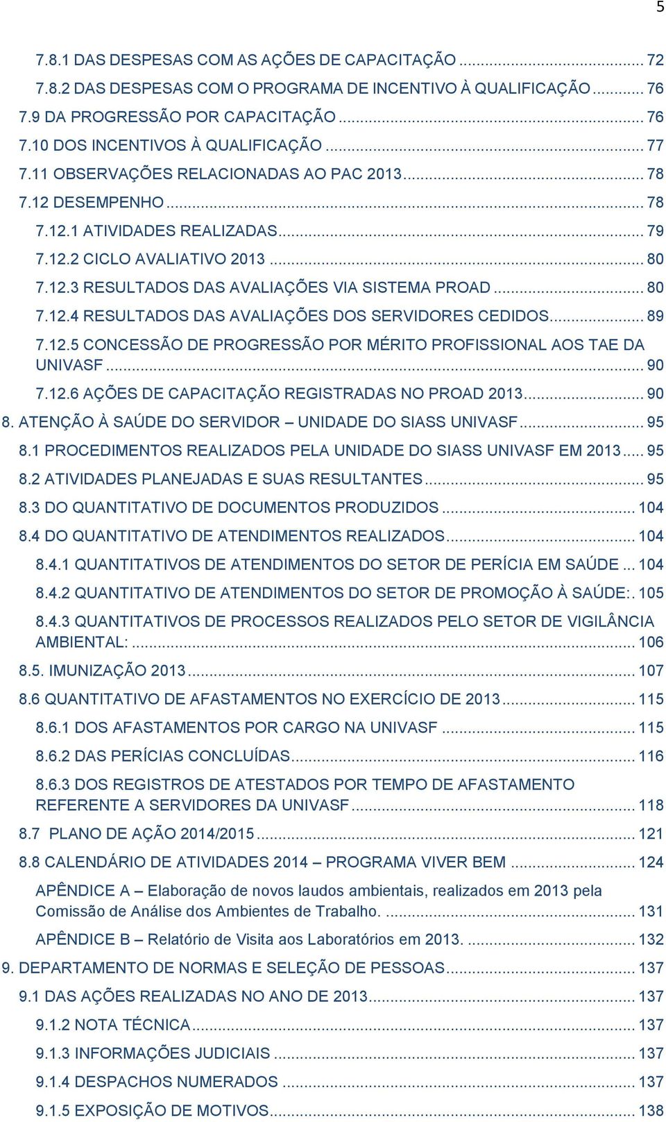 .. 80 7.12.4 RESULTADOS DAS AVALIAÇÕES DOS SERVIDORES CEDIDOS... 89 7.12.5 CONCESSÃO DE PROGRESSÃO POR MÉRITO PROFISSIONAL AOS TAE DA UNIVASF... 90 7.12.6 AÇÕES DE CAPACITAÇÃO REGISTRADAS NO PROAD 2013.