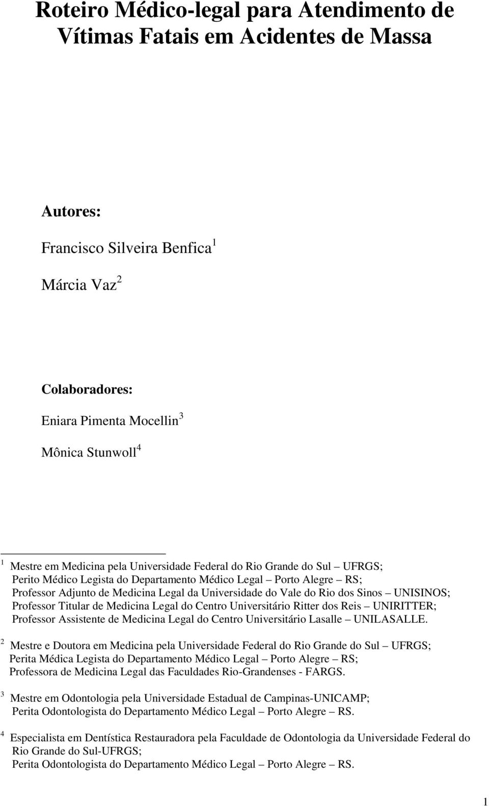 dos Sinos UNISINOS; Professor Titular de Medicina Legal do Centro Universitário Ritter dos Reis UNIRITTER; Professor Assistente de Medicina Legal do Centro Universitário Lasalle UNILASALLE.