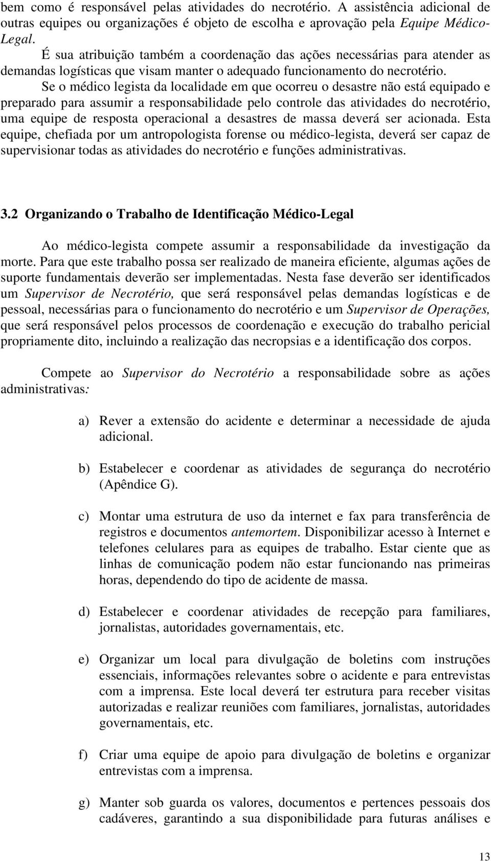 Se o médico legista da localidade em que ocorreu o desastre não está equipado e preparado para assumir a responsabilidade pelo controle das atividades do necrotério, uma equipe de resposta