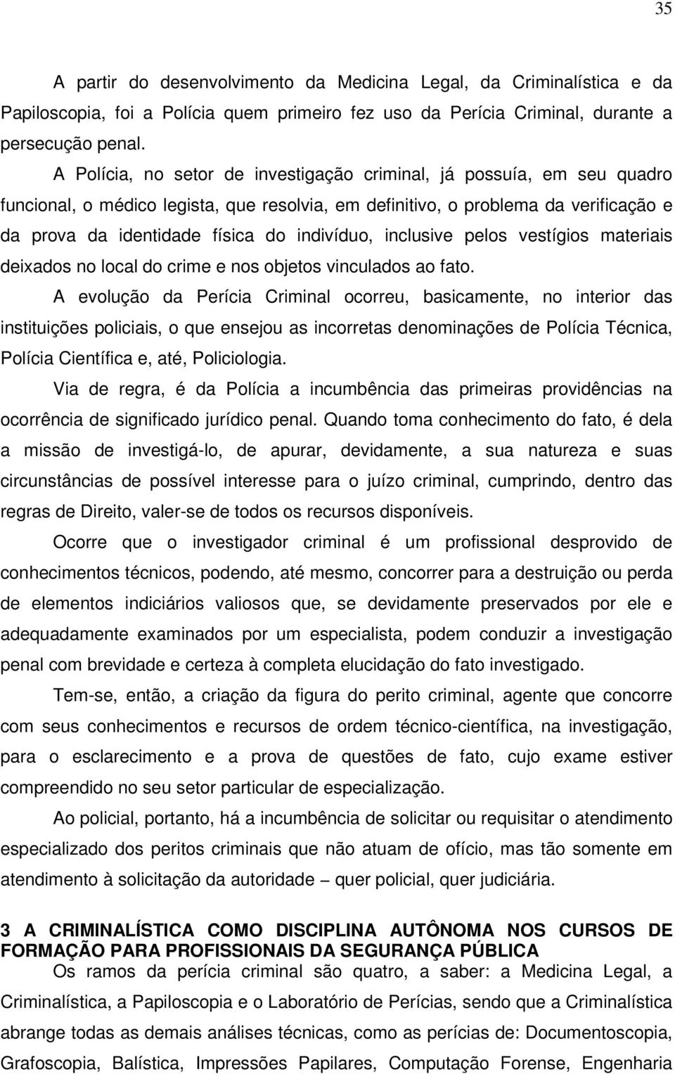 indivíduo, inclusive pelos vestígios materiais deixados no local do crime e nos objetos vinculados ao fato.