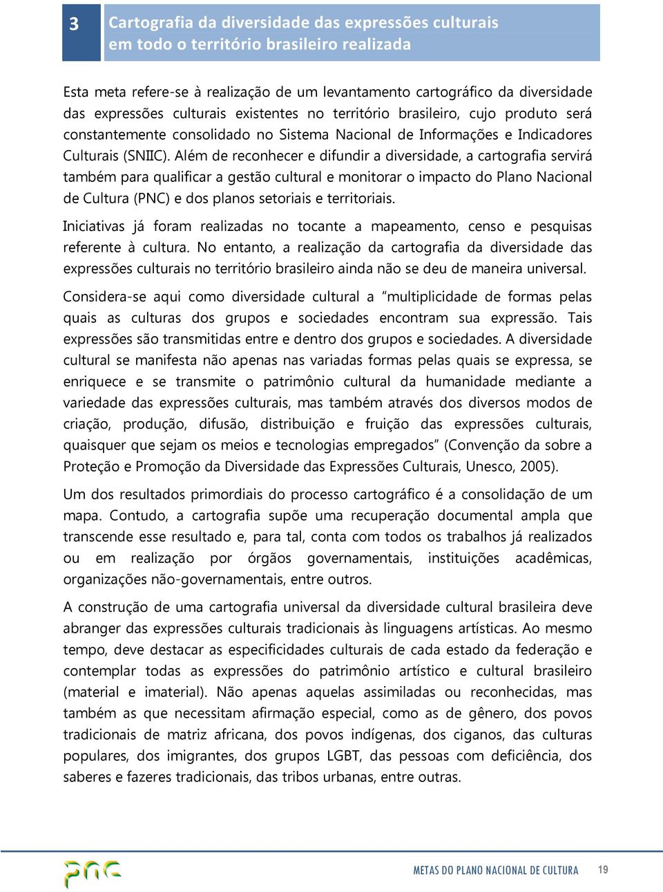 Além de reconhecer e difundir a diversidade, a cartografia servirá também para qualificar a gestão cultural e monitorar o impacto do Plano Nacional de Cultura (PNC) e dos planos setoriais e