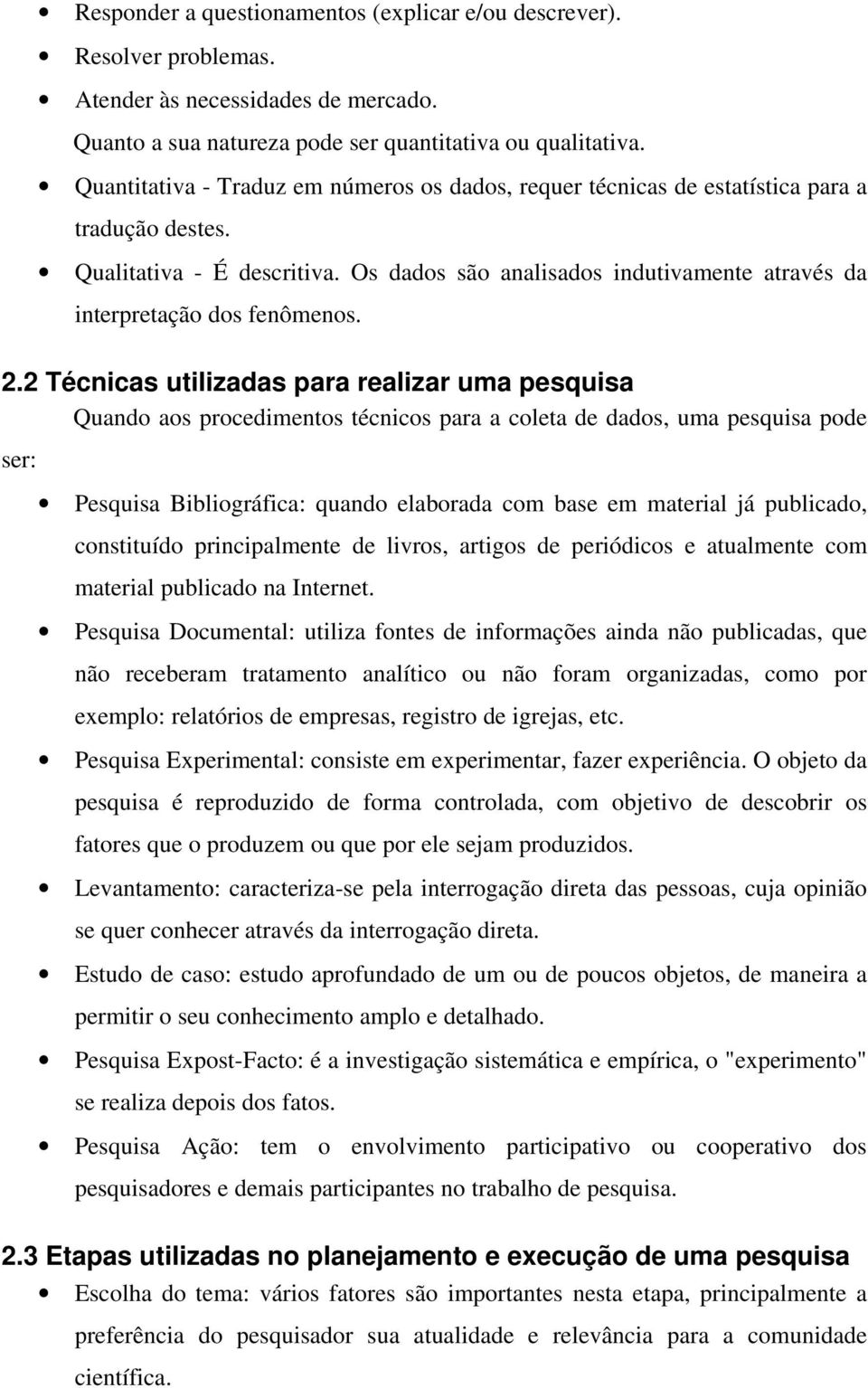 Os dados são analisados indutivamente através da interpretação dos fenômenos. 2.