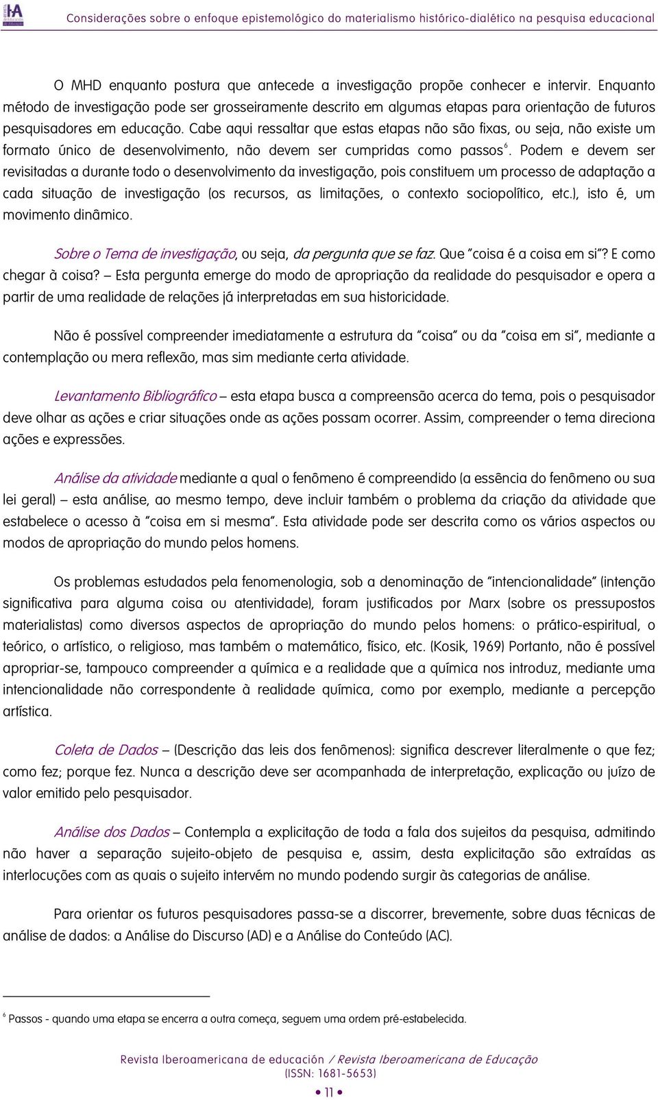 Cabe aqui ressaltar que estas etapas não são fixas, ou seja, não existe um formato único de desenvolvimento, não devem ser cumpridas como passos 6.