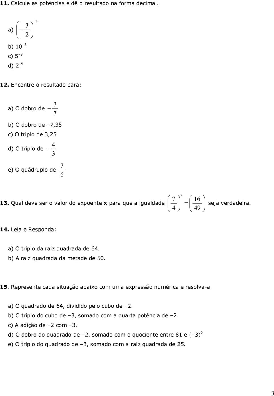 Qual deve ser o valor do expoente x para que a igualdade x 9 seja verdadeira.. Leia e Responda: a) O triplo da raiz quadrada de. b) A raiz quadrada da metade de 0.